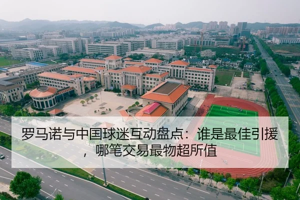 罗马诺与中国球迷互动盘点：谁是最佳引援，哪笔交易最物超所值